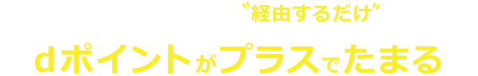 お買物するときに経由するだけでdポイントがプラスでたまる