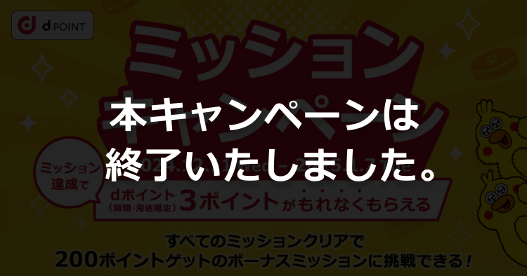 ミッションキャンペーン 2024.12.11wed-2025.1.7tue ミッション達成でミッション達成でdポイント3ポイントがもれなくもらえる すべてのミッションクリアで200ポイントゲットのボーナスミッションに挑戦できる！