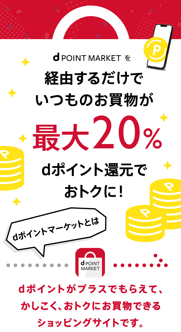 d POINT MARKETを経由するだけでいつものお買物が最大20% dポイント還元でおトクに！ dポイントマーケットとはdポイントがプラスでもらえて、かしこく、おトクにお買物できるショッピングサイトです。