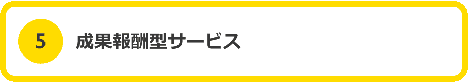 5 成果報酬型サービス